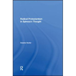 Radical Protestantism in Spinoza's Thought Radical Protestantism in Spinoza's Thought