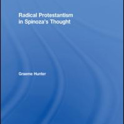 Radical Protestantism in Spinoza's Thought Radical Protestantism in Spinoza's Thought