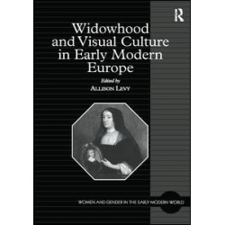 Widowhood and Visual Culture in Early Modern Europe Widowhood and Visual Culture in Early Modern Europe
