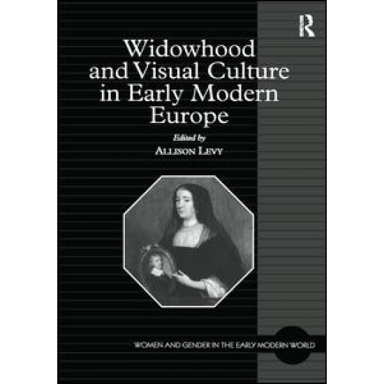 Widowhood and Visual Culture in Early Modern Europe Widowhood and Visual Culture in Early Modern Europe