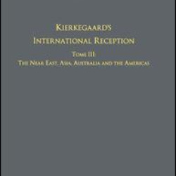 Volume 8, Tome III: Kierkegaard's International Reception – The Near East, Asia, Australia and the Americas Volume 8, Tome III: Kierkegaard's International Reception – The Near East, Asia, Australia and the Americas