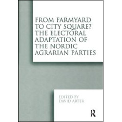 From Farmyard to City Square? The Electoral Adaptation of the Nordic Agrarian Parties From Farmyard to City Square? The Electoral Adaptation of the Nordic Agrarian Parties