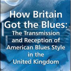 How Britain Got the Blues: The Transmission and Reception of American Blues Style in the United Kingdom How Britain Got the Blues: The Transmission and Reception of American Blues Style in the United Kingdom