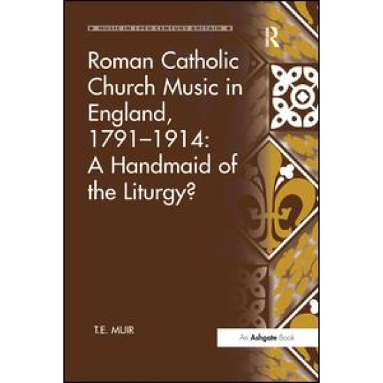 Roman Catholic Church Music in England, 1791–1914: A Handmaid of the Liturgy? Roman Catholic Church Music in England, 1791–1914: A Handmaid of the Liturgy?