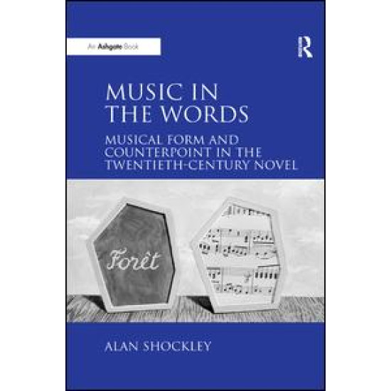 Music in the Words: Musical Form and Counterpoint in the Twentieth-Century Novel Music in the Words: Musical Form and Counterpoint in the Twentieth-Century Novel