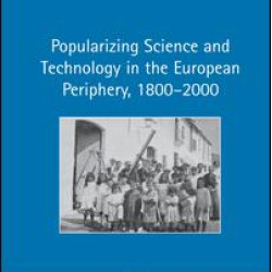 Popularizing Science and Technology in the European Periphery, 1800–2000