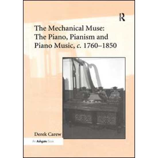 The Mechanical Muse: The Piano, Pianism and Piano Music, c.1760–1850 The Mechanical Muse: The Piano, Pianism and Piano Music, c.1760–1850