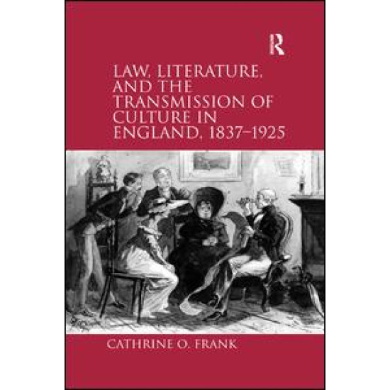 Law, Literature, and the Transmission of Culture in England, 1837–1925 Law, Literature, and the Transmission of Culture in England, 1837–1925