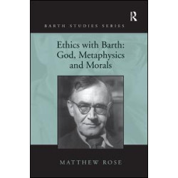 Ethics with Barth: God, Metaphysics and Morals Ethics with Barth: God, Metaphysics and Morals