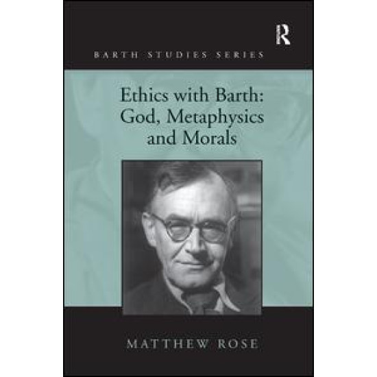 Ethics with Barth: God, Metaphysics and Morals Ethics with Barth: God, Metaphysics and Morals
