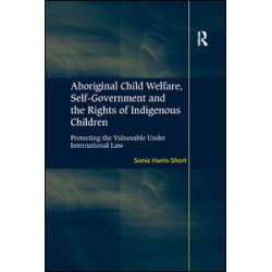 Aboriginal Child Welfare, Self-Government and the Rights of Indigenous Children Aboriginal Child Welfare, Self-Government and the Rights of Indigenous Children