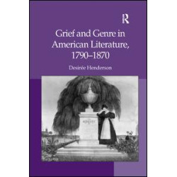 Grief and Genre in American Literature, 1790-1870 Grief and Genre in American Literature, 1790-1870