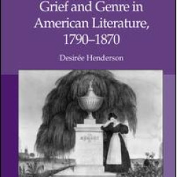 Grief and Genre in American Literature, 1790-1870 Grief and Genre in American Literature, 1790-1870