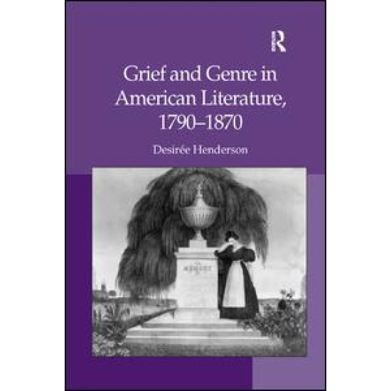 Grief and Genre in American Literature, 1790-1870 Grief and Genre in American Literature, 1790-1870