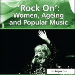 'Rock On': Women, Ageing and Popular Music 'Rock On': Women, Ageing and Popular Music