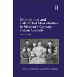 Motherhood and Patriarchal Masculinities in Sixteenth-Century Italian Comedy