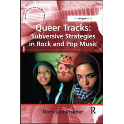 Queer Tracks: Subversive Strategies in Rock and Pop Music Queer Tracks: Subversive Strategies in Rock and Pop Music