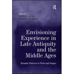 Envisioning Experience in Late Antiquity and the Middle Ages Envisioning Experience in Late Antiquity and the Middle Ages