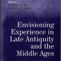 Envisioning Experience in Late Antiquity and the Middle Ages