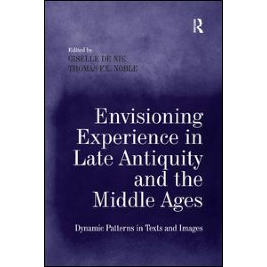 Envisioning Experience in Late Antiquity and the Middle Ages Envisioning Experience in Late Antiquity and the Middle Ages