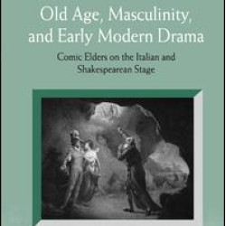 Old Age, Masculinity, and Early Modern Drama