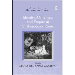 Identity, Otherness and Empire in Shakespeare's Rome Identity, Otherness and Empire in Shakespeare's Rome