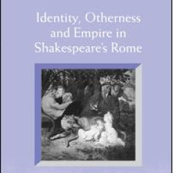 Identity, Otherness and Empire in Shakespeare's Rome Identity, Otherness and Empire in Shakespeare's Rome