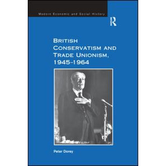 British Conservatism and Trade Unionism, 1945–1964 British Conservatism and Trade Unionism, 1945–1964