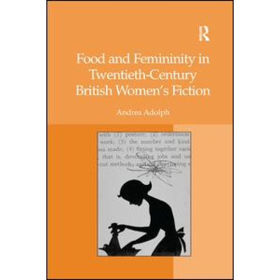 Food and Femininity in Twentieth-Century British Women's Fiction Food and Femininity in Twentieth-Century British Women's Fiction