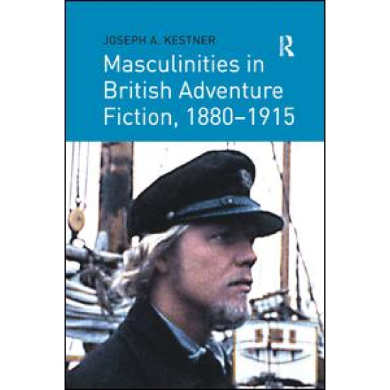 Masculinities in British Adventure Fiction, 1880–1915 Masculinities in British Adventure Fiction, 1880–1915