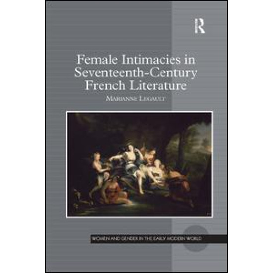 Female Intimacies in Seventeenth-Century French Literature Female Intimacies in Seventeenth-Century French Literature