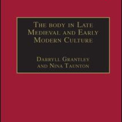The Body in Late Medieval and Early Modern Culture The Body in Late Medieval and Early Modern Culture