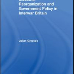 Industrial Reorganization and Government Policy in Interwar Britain