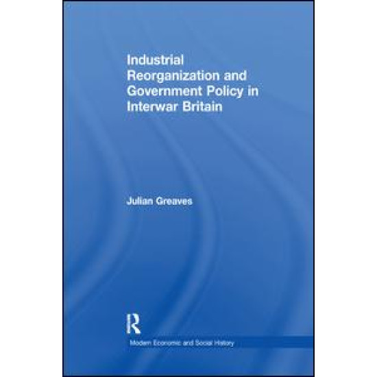 Industrial Reorganization and Government Policy in Interwar Britain Industrial Reorganization and Government Policy in Interwar Britain