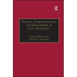 Travel, Communication and Geography in Late Antiquity Travel, Communication and Geography in Late Antiquity