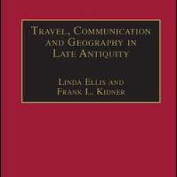 Travel, Communication and Geography in Late Antiquity Travel, Communication and Geography in Late Antiquity