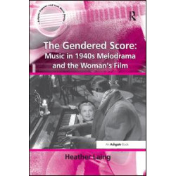 The Gendered Score: Music in 1940s Melodrama and the Woman's Film The Gendered Score: Music in 1940s Melodrama and the Woman's Film