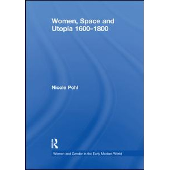 Women, Space and Utopia 1600–1800 Women, Space and Utopia 1600–1800