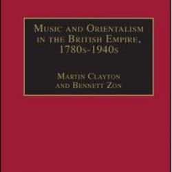 Music and Orientalism in the British Empire, 1780s–1940s Music and Orientalism in the British Empire, 1780s–1940s
