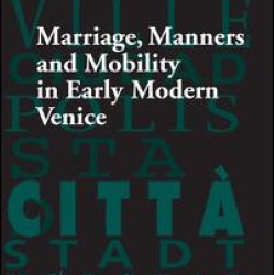 Marriage, Manners and Mobility in Early Modern Venice