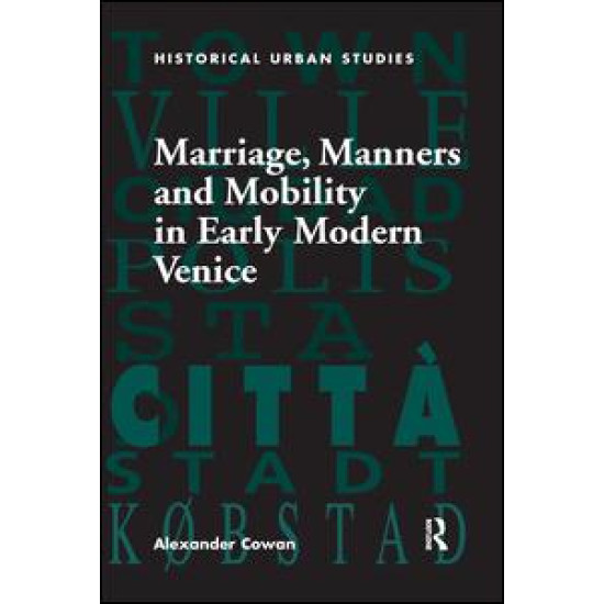 Marriage, Manners and Mobility in Early Modern Venice Marriage, Manners and Mobility in Early Modern Venice