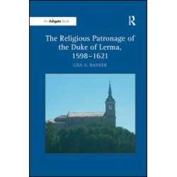 The Religious Patronage of the Duke of Lerma, 1598–1621 The Religious Patronage of the Duke of Lerma, 1598–1621