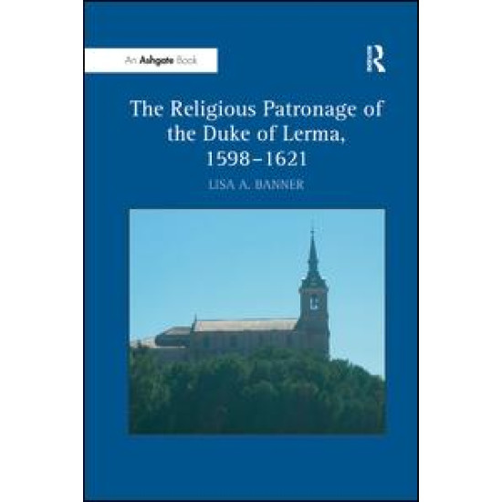 The Religious Patronage of the Duke of Lerma, 1598–1621