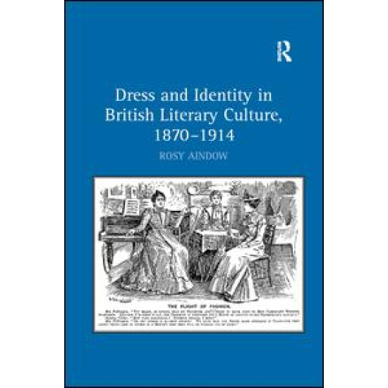 Dress and Identity in British Literary Culture, 1870-1914 Dress and Identity in British Literary Culture, 1870-1914