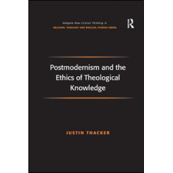 Postmodernism and the Ethics of Theological Knowledge Postmodernism and the Ethics of Theological Knowledge