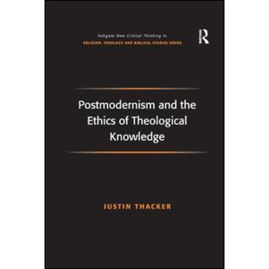 Postmodernism and the Ethics of Theological Knowledge Postmodernism and the Ethics of Theological Knowledge