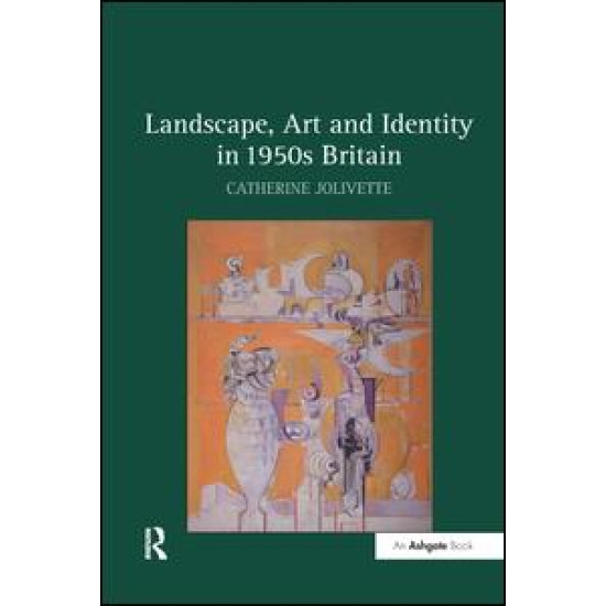 Landscape, Art and Identity in 1950s Britain Landscape, Art and Identity in 1950s Britain