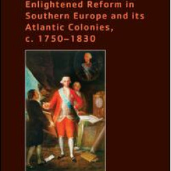 Enlightened Reform in Southern Europe and its Atlantic Colonies, c. 1750-1830 Enlightened Reform in Southern Europe and its Atlantic Colonies, c. 1750-1830