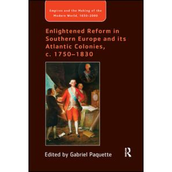 Enlightened Reform in Southern Europe and its Atlantic Colonies, c. 1750-1830 Enlightened Reform in Southern Europe and its Atlantic Colonies, c. 1750-1830