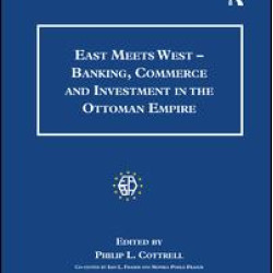 East Meets West - Banking, Commerce and Investment in the Ottoman Empire